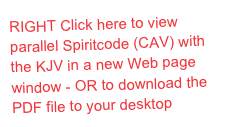 RIGHT Click here to view parallel Spiritcode (CAV) with the KJV in a new Web page window - OR to download the PDF file to your desktop